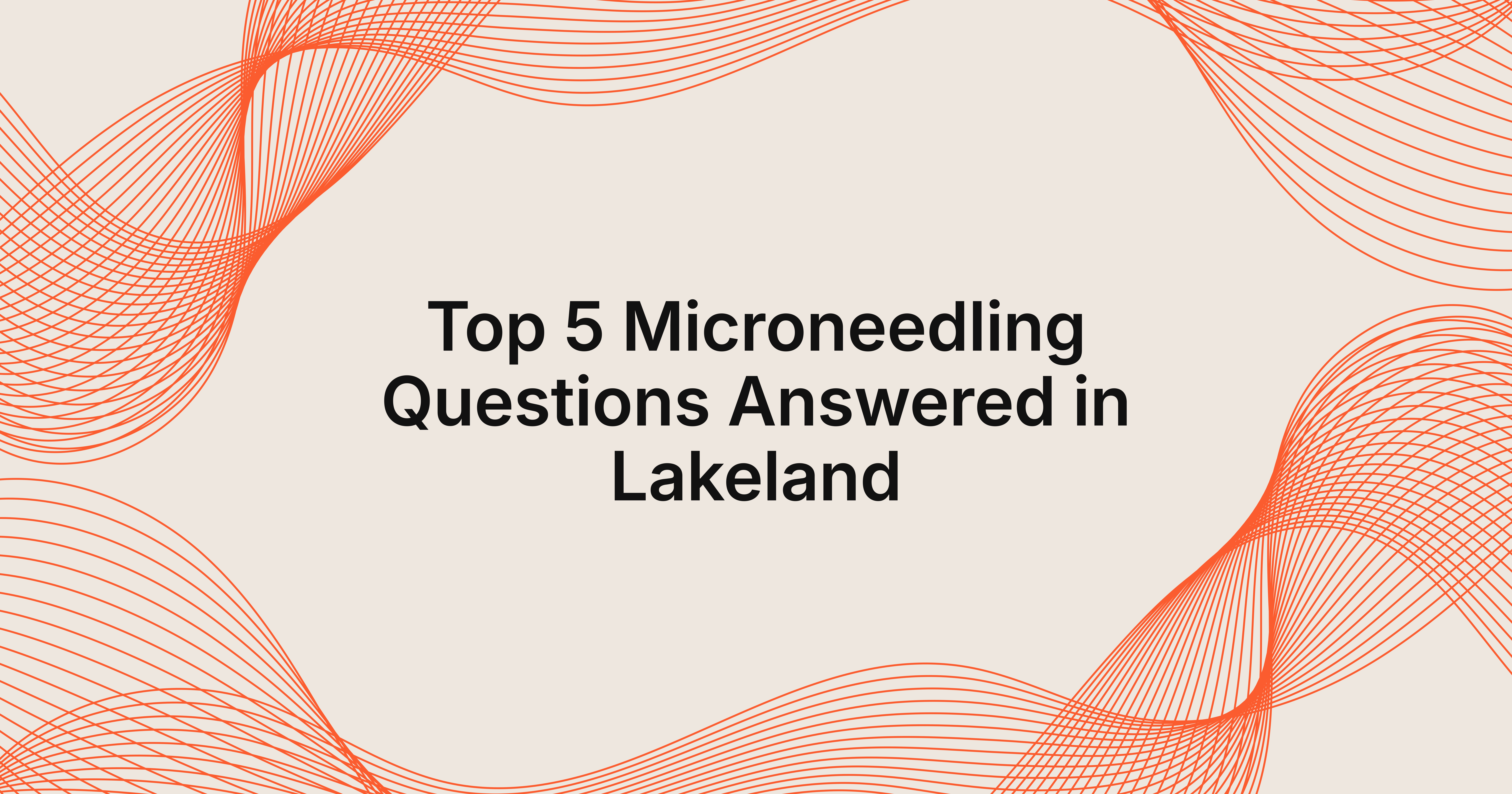 Top 5 Microneedling Questions from Lakeland Clients