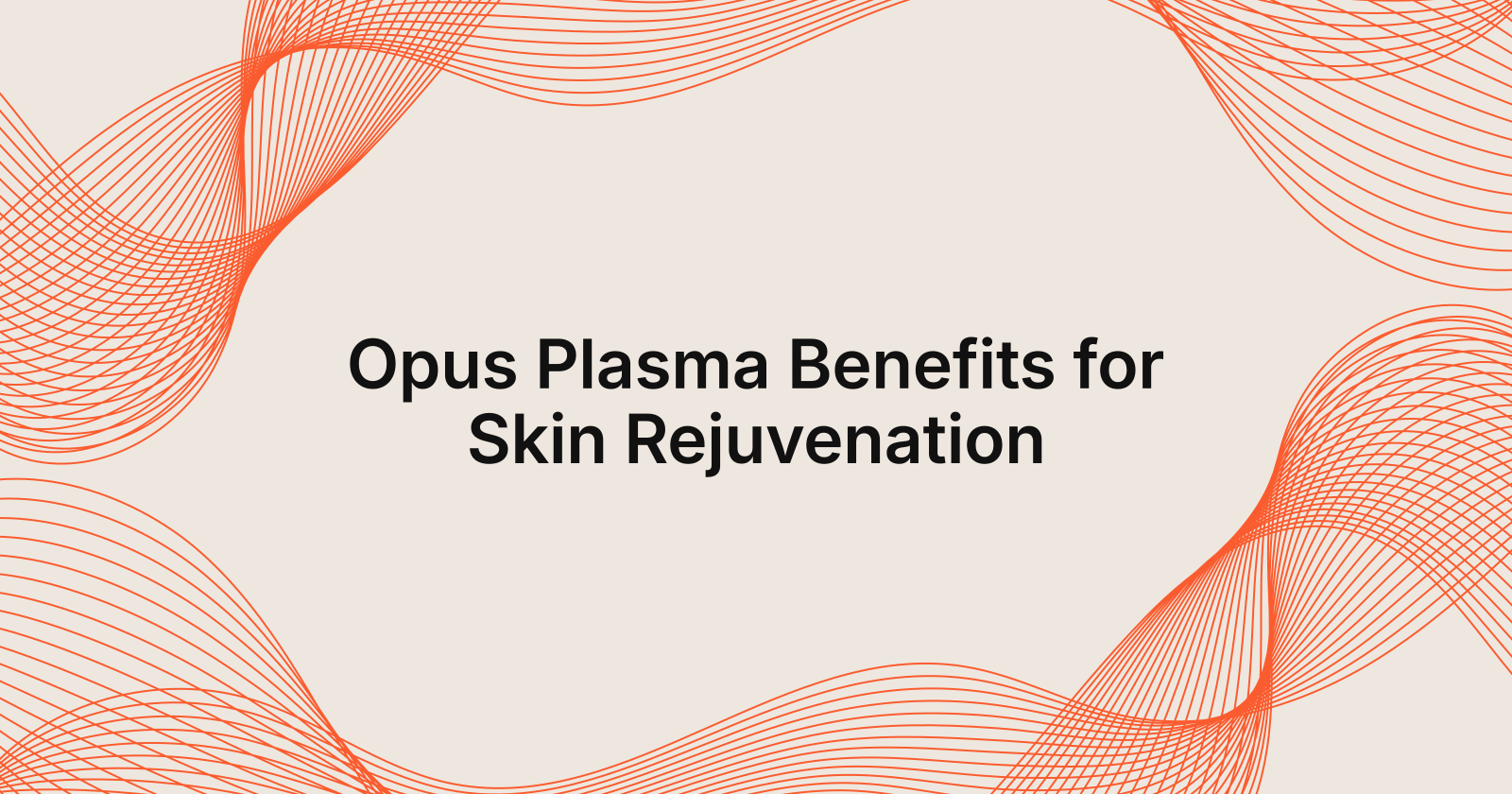 Opus Plasma: Key Benefits for Skin Rejuvenation