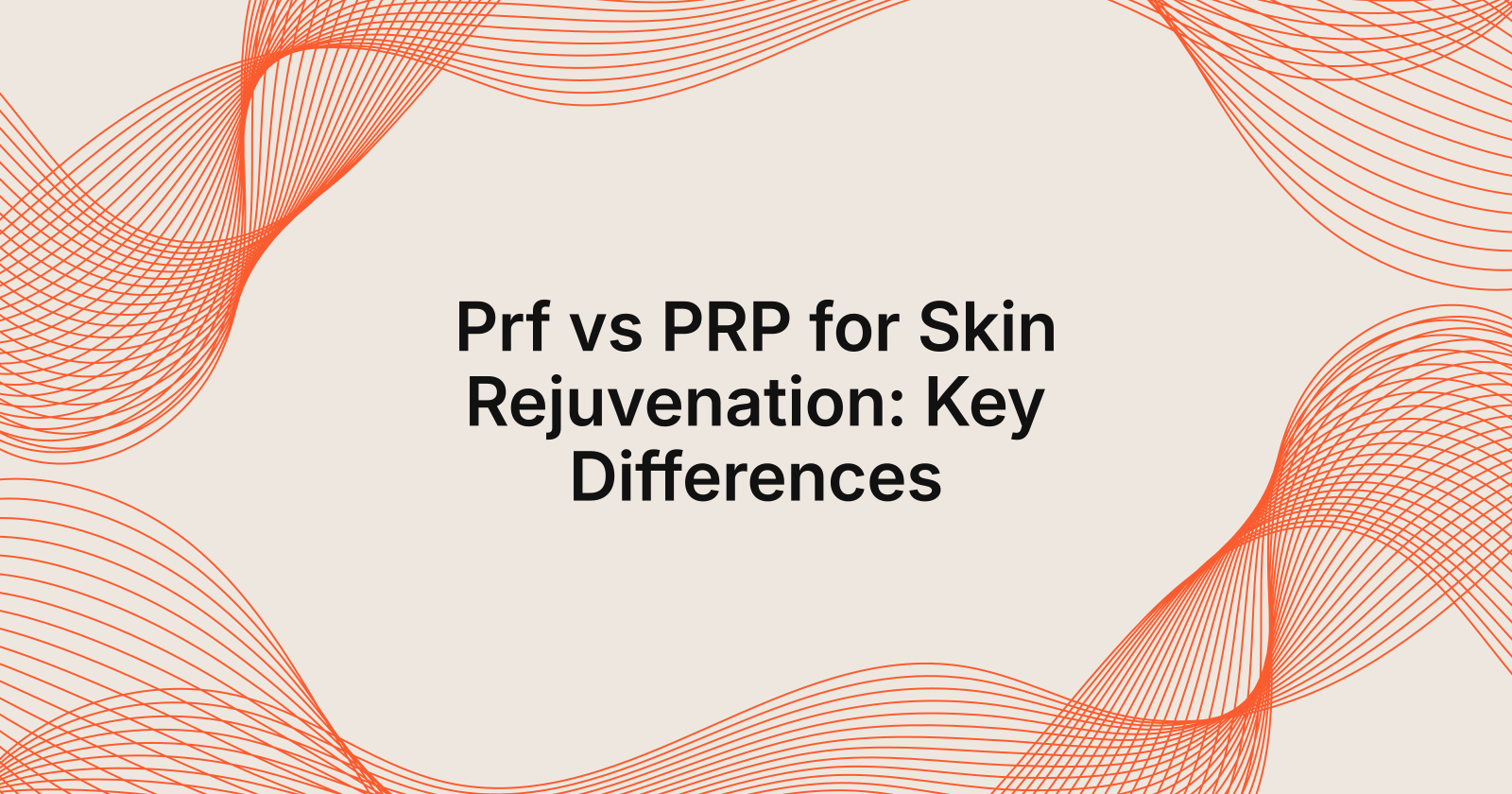 PRF vs PRP: Which is Better for Skin Rejuvenation?