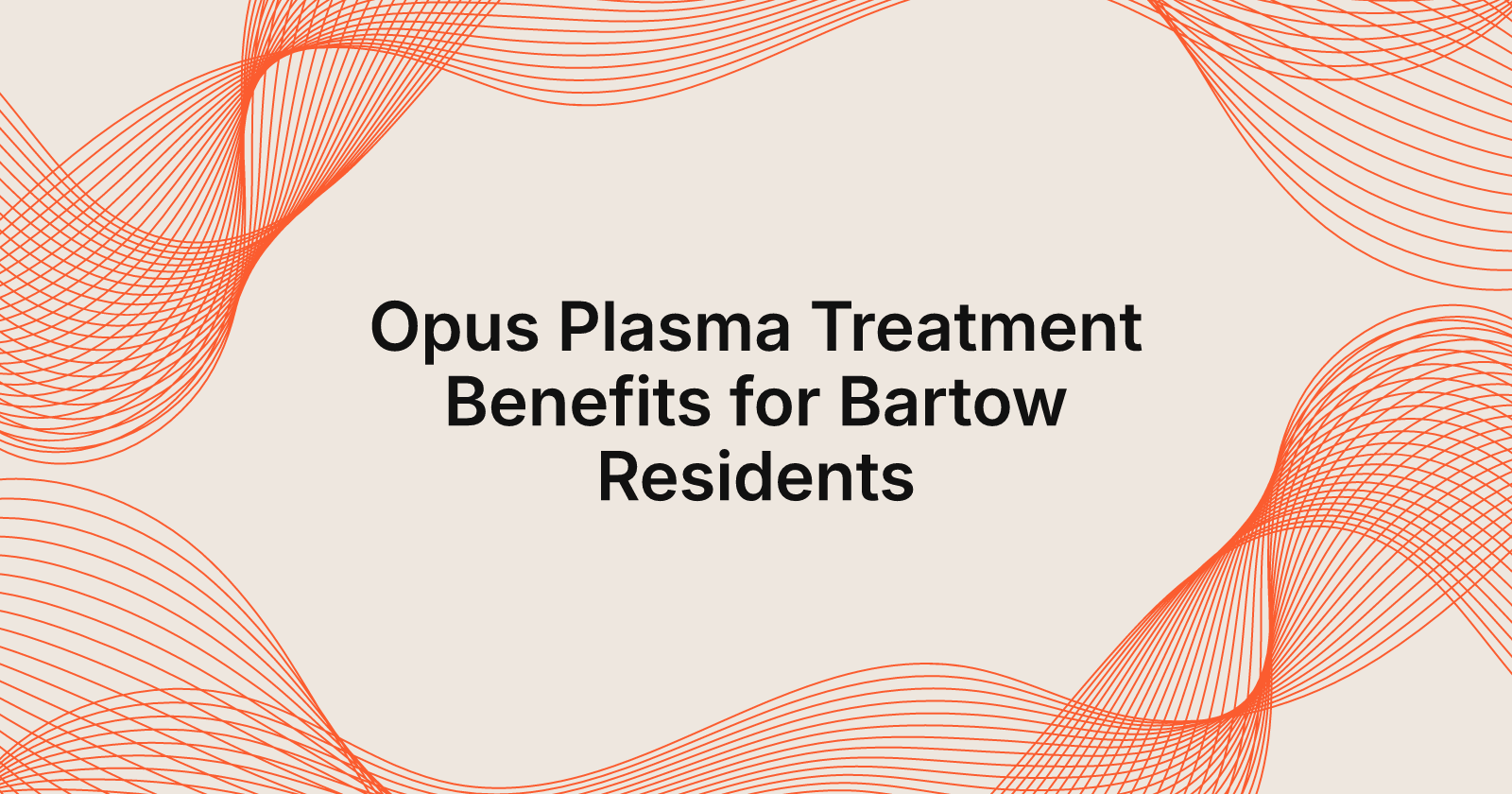 Opus Plasma Treatment Benefits for Bartow Residents