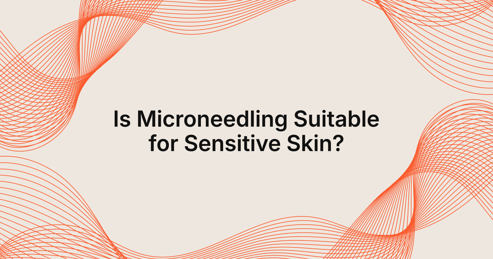 Is Microneedling Suitable for Sensitive Skin Types?