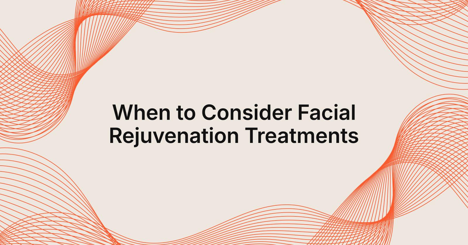 When to Consider Facial Rejuvenation Treatments?